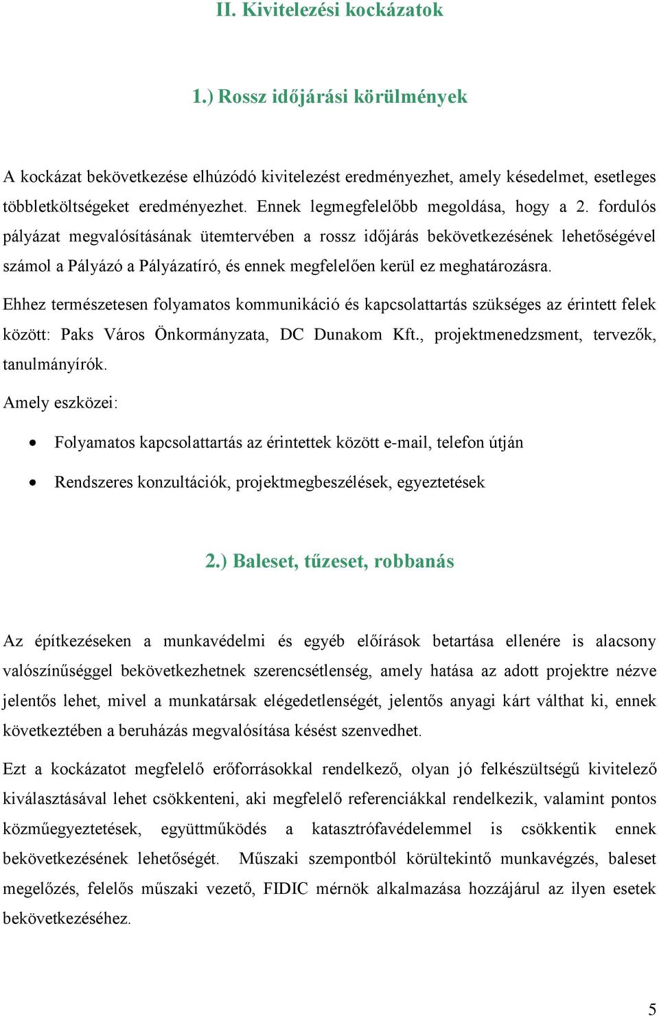 fordulós pályázat megvalósításának ütemtervében a rossz időjárás bekövetkezésének lehetőségével számol a Pályázó a Pályázatíró, és ennek megfelelően kerül ez meghatározásra.