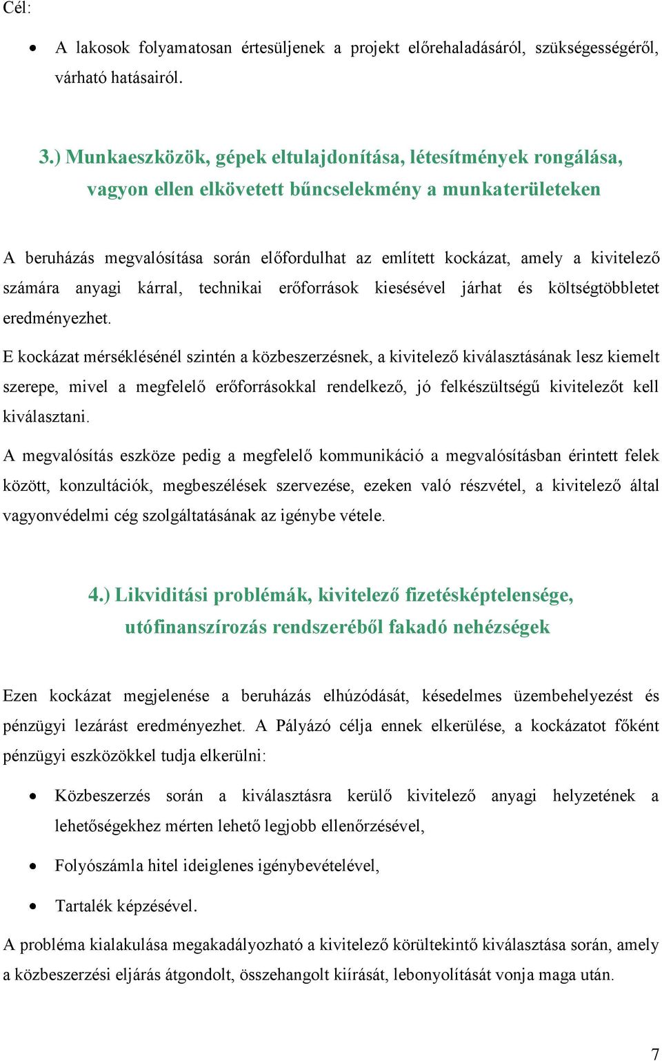 kivitelező számára anyagi kárral, technikai erőforrások kiesésével járhat és költségtöbbletet eredményezhet.