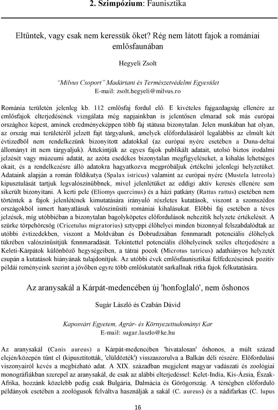 E kivételes fajgazdagság ellenére az emlősfajok elterjedésének vizsgálata még napjainkban is jelentősen elmarad sok más európai országhoz képest, aminek eredményeképpen több faj státusa bizonytalan.