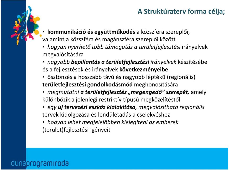 és nagyobb léptékű (regionális) területfejlesztési gondolkodásmód meghonosítására megmutatni a területfejlesztés megengedő szerepét, amely különbözik a jelenlegi restriktív típusú