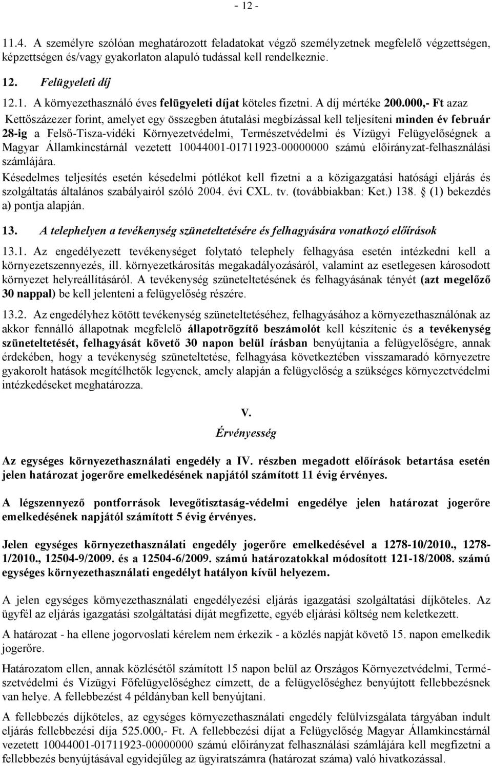 000,- Ft azaz Kettőszázezer forint, amelyet egy összegben átutalási megbízással kell teljesíteni minden év február 28-ig a Felső-Tisza-vidéki Környezetvédelmi, Természetvédelmi és Vízügyi