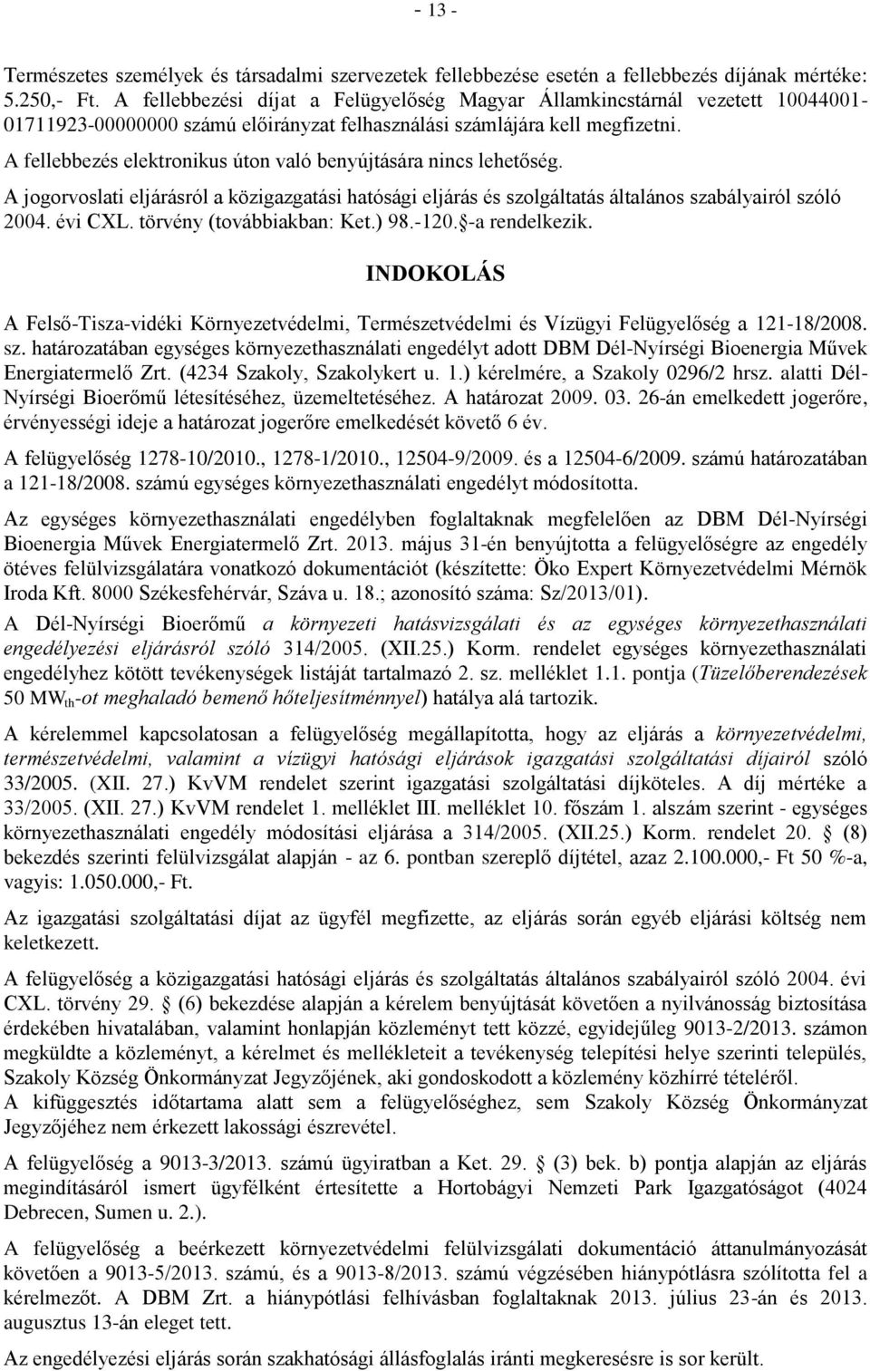 A fellebbezés elektronikus úton való benyújtására nincs lehetőség. A jogorvoslati eljárásról a közigazgatási hatósági eljárás és szolgáltatás általános szabályairól szóló 2004. évi CXL.