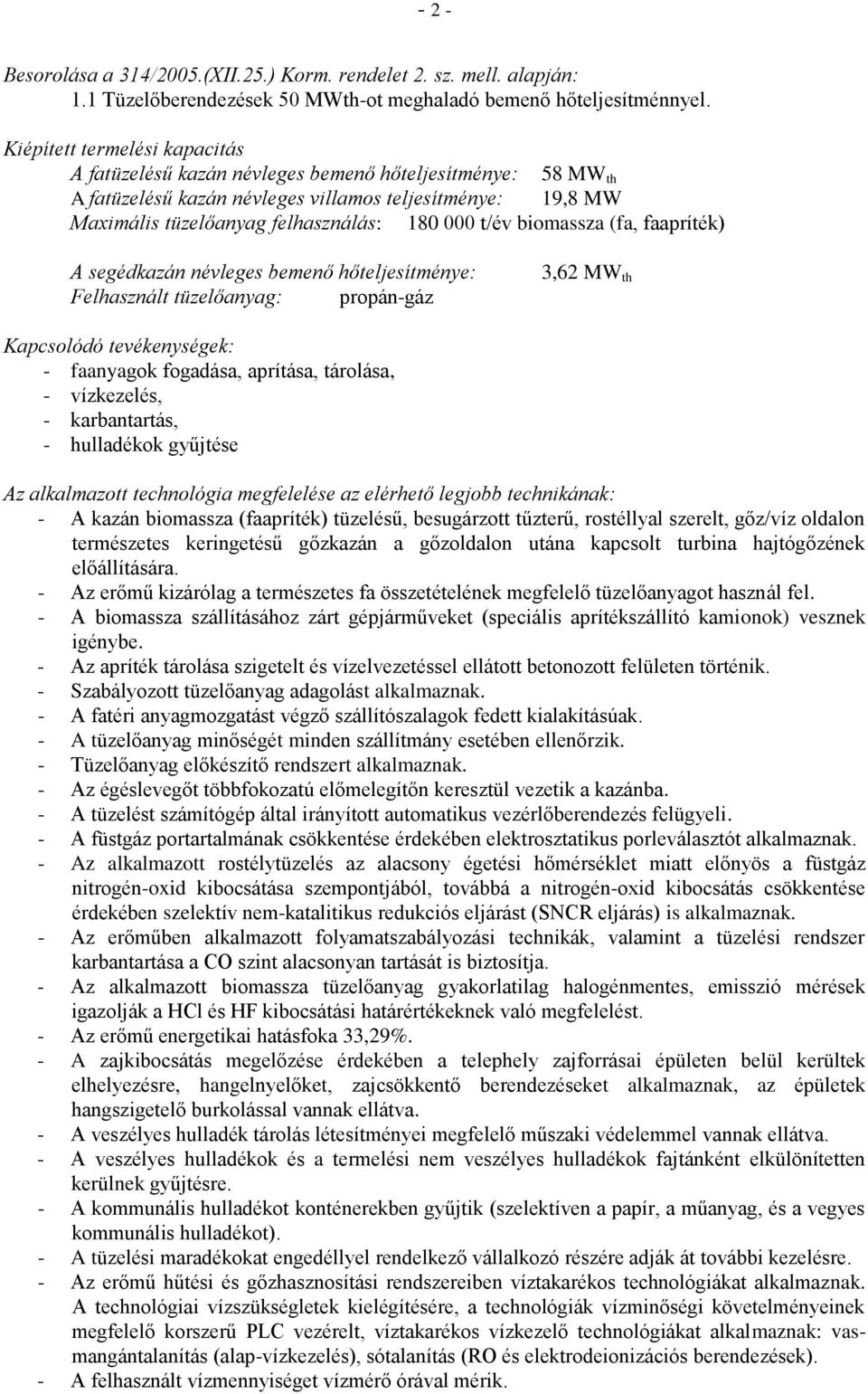 biomassza (fa, faapríték) A segédkazán névleges bemenő hőteljesítménye: Felhasznált tüzelőanyag: propán-gáz 3,62 MW th Kapcsolódó tevékenységek: - faanyagok fogadása, aprítása, tárolása, -