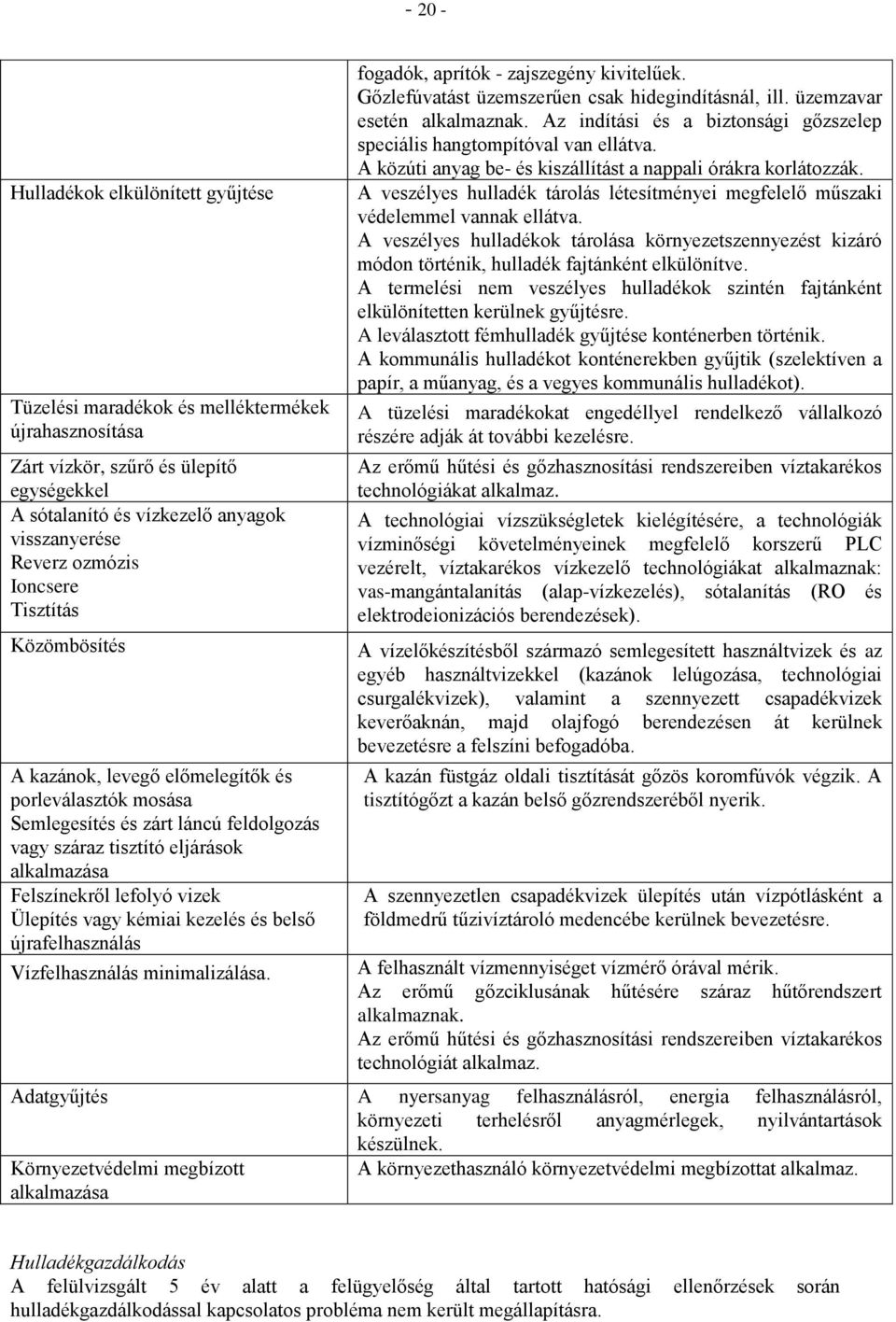 Ülepítés vagy kémiai kezelés és belső újrafelhasználás Vízfelhasználás minimalizálása. fogadók, aprítók - zajszegény kivitelűek. Gőzlefúvatást üzemszerűen csak hidegindításnál, ill.