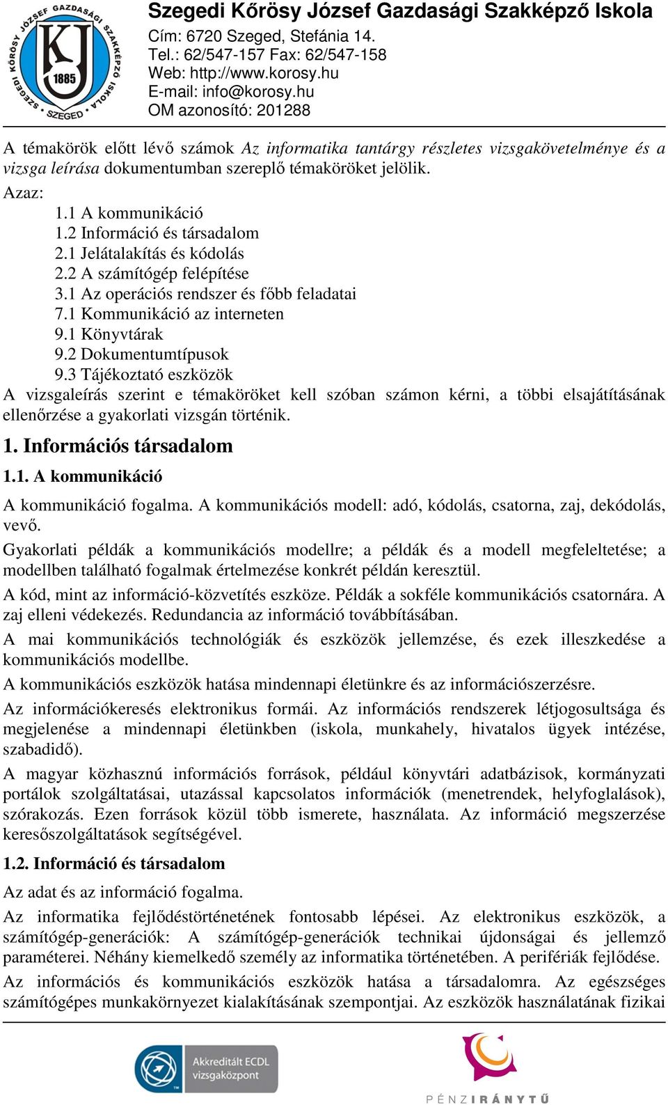 3 Tájékoztató eszközök A vizsgaleírás szerint e témaköröket kell szóban számon kérni, a többi elsajátításának ellenőrzése a gyakorlati vizsgán történik. 1. Információs társadalom 1.1. A kommunikáció A kommunikáció fogalma.