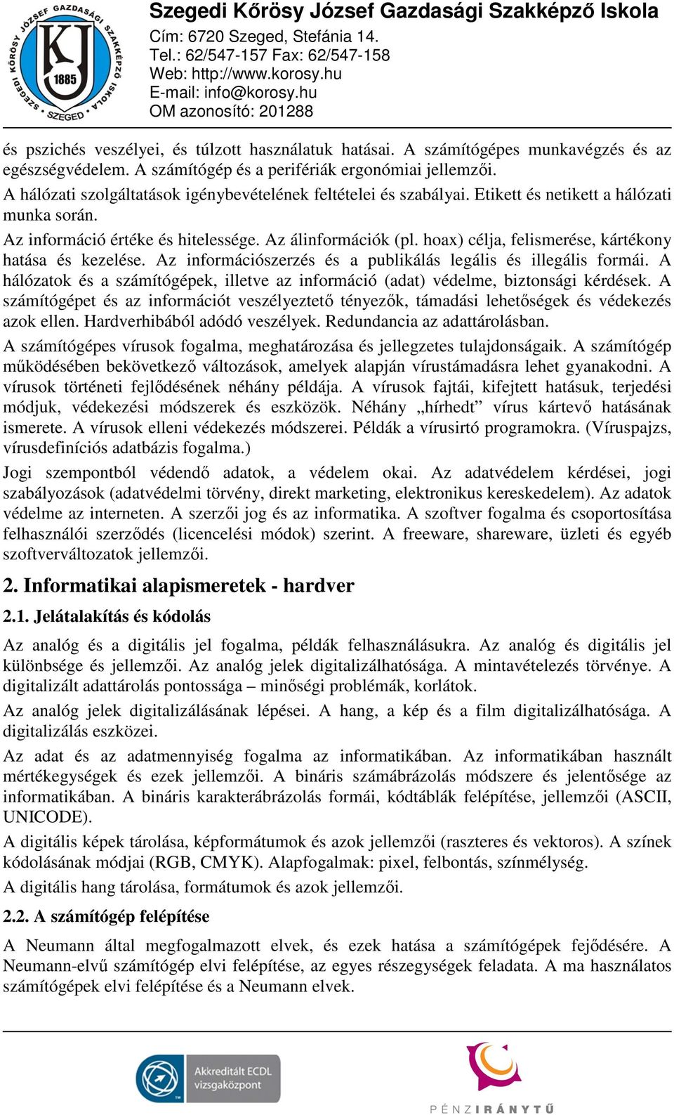 hoax) célja, felismerése, kártékony hatása és kezelése. Az információszerzés és a publikálás legális és illegális formái.