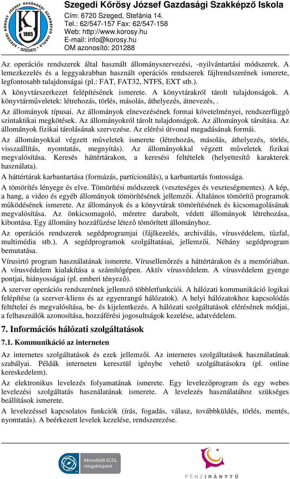 A könyvtárakról tárolt tulajdonságok. A könyvtárműveletek: létrehozás, törlés, másolás, áthelyezés, átnevezés,. Az állományok típusai.