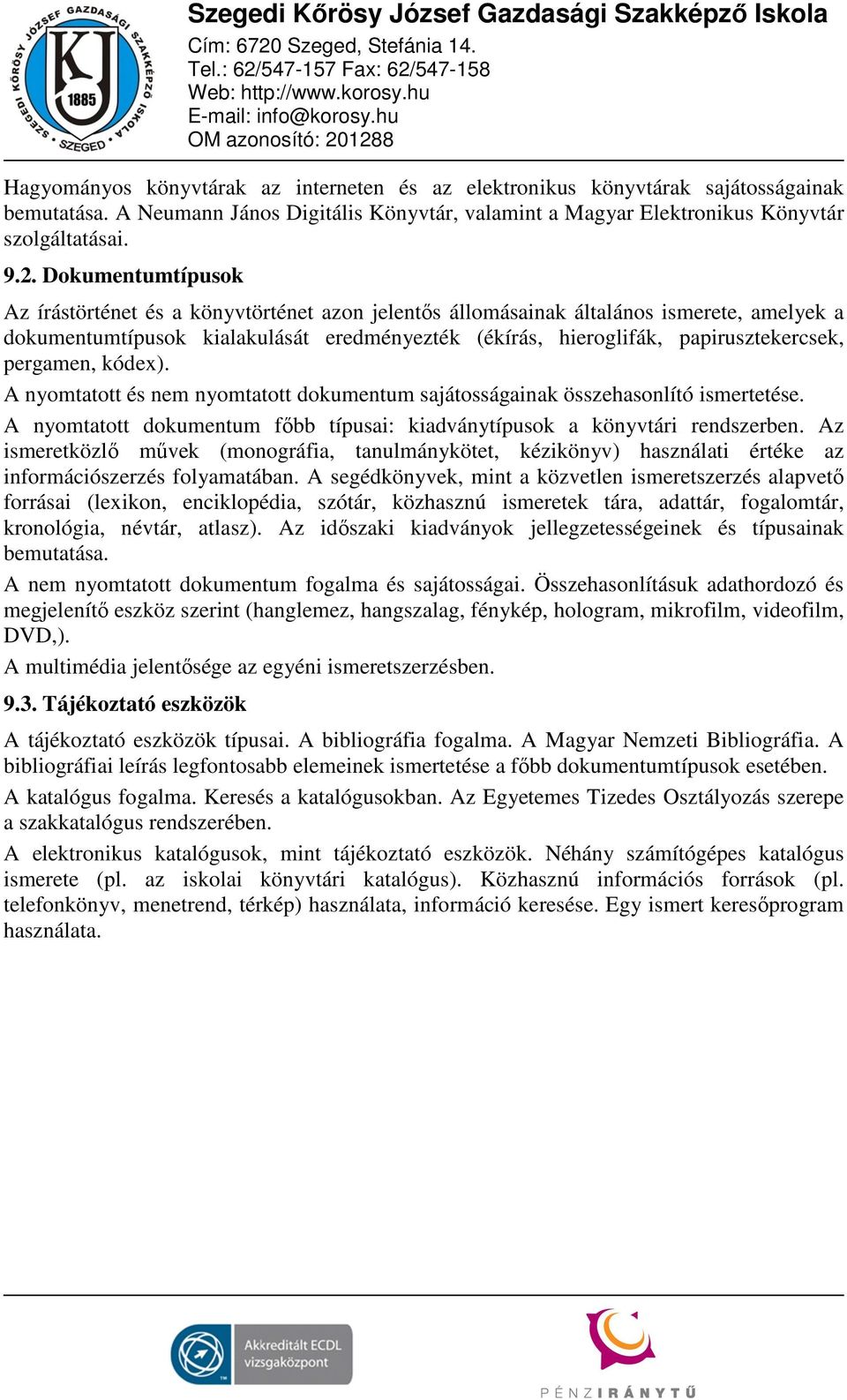 pergamen, kódex). A nyomtatott és nem nyomtatott dokumentum sajátosságainak összehasonlító ismertetése. A nyomtatott dokumentum főbb típusai: kiadványtípusok a könyvtári rendszerben.