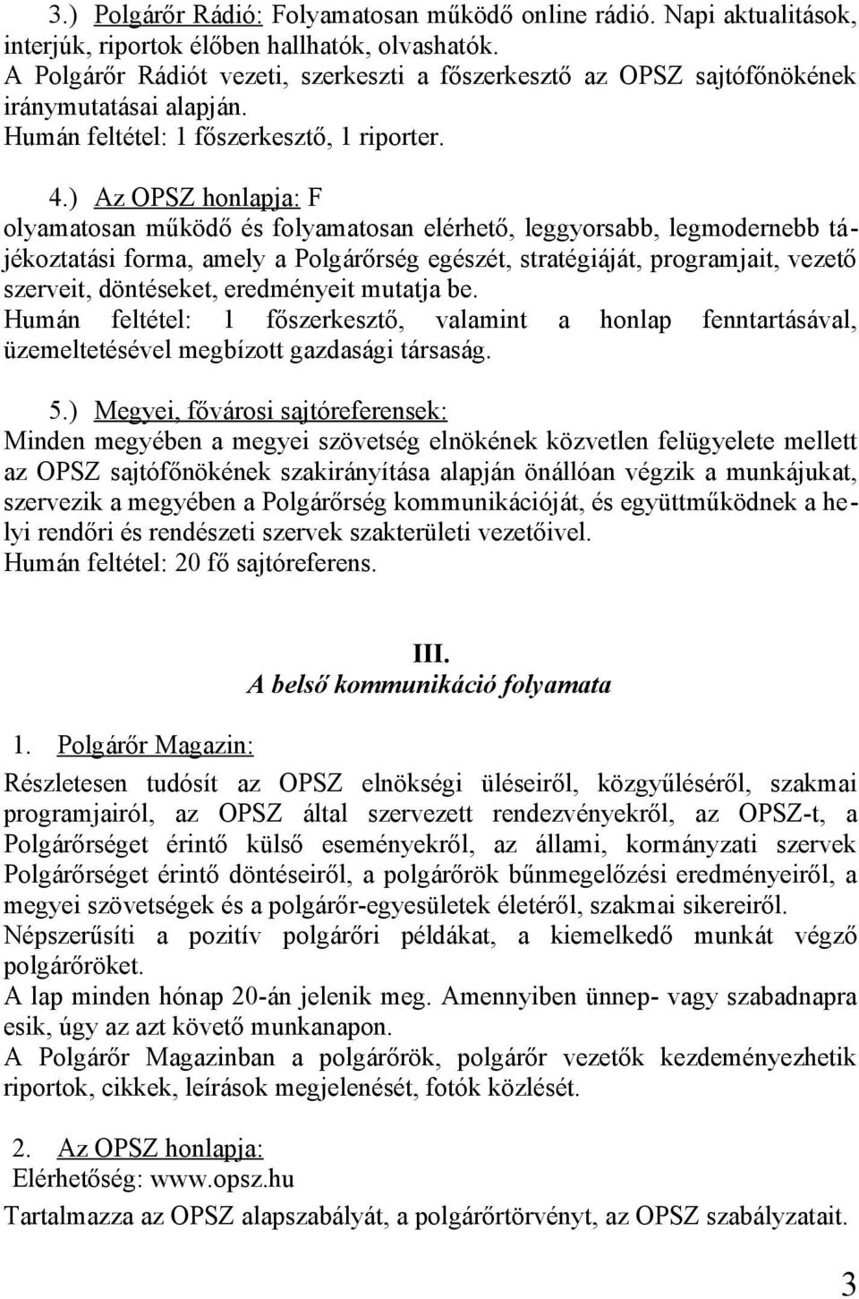 ) Az OPSZ honlapja: F olyamatosan működő és folyamatosan elérhető, leggyorsabb, legmodernebb tájékoztatási forma, amely a Polgárőrség egészét, stratégiáját, programjait, vezető szerveit, döntéseket,