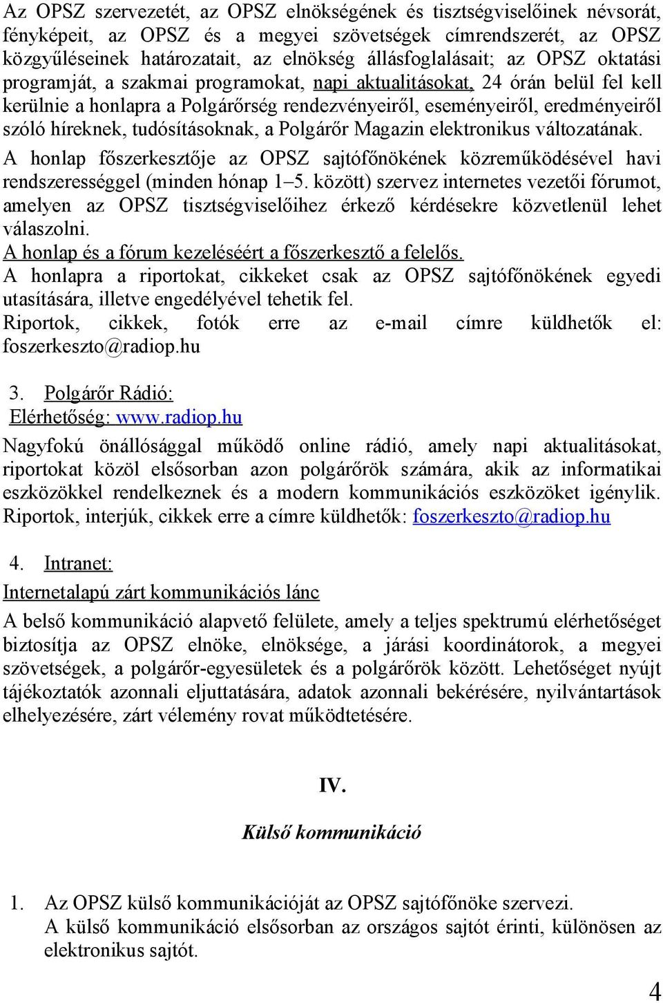 tudósításoknak, a Polgárőr Magazin elektronikus változatának. A honlap főszerkesztője az OPSZ sajtófőnökének közreműködésével havi rendszerességgel (minden hónap 1 5.