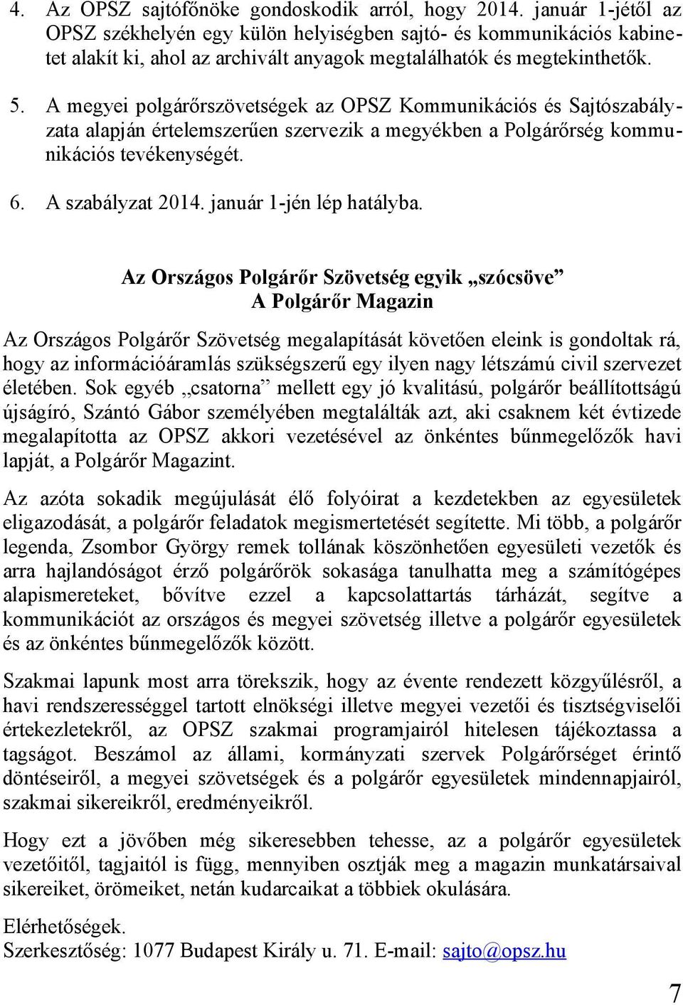 A megyei polgárőrszövetségek az OPSZ Kommunikációs és Sajtószabályzata alapján értelemszerűen szervezik a megyékben a Polgárőrség kommunikációs tevékenységét. 6. A szabályzat 2014.