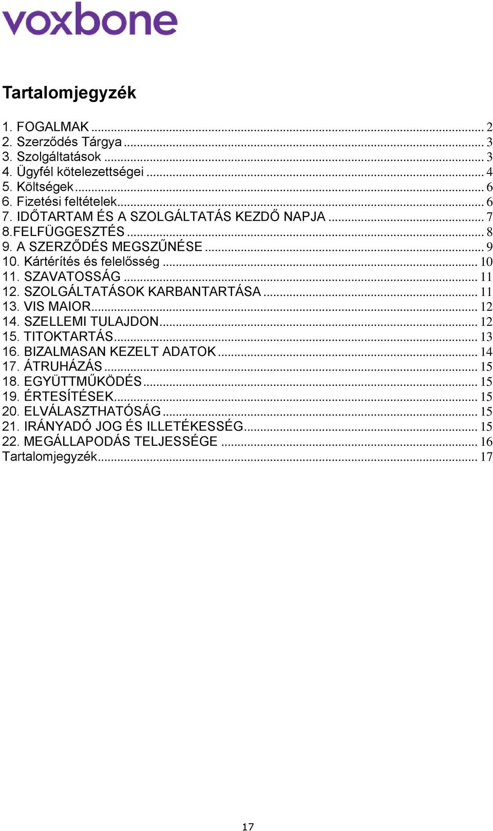 SZOLGÁLTATÁSOK KARBANTARTÁSA... 11 13. VIS MAIOR... 12 14. SZELLEMI TULAJDON... 12 15. TITOKTARTÁS... 13 16. BIZALMASAN KEZELT ADATOK... 14 17. ÁTRUHÁZÁS... 15 18.