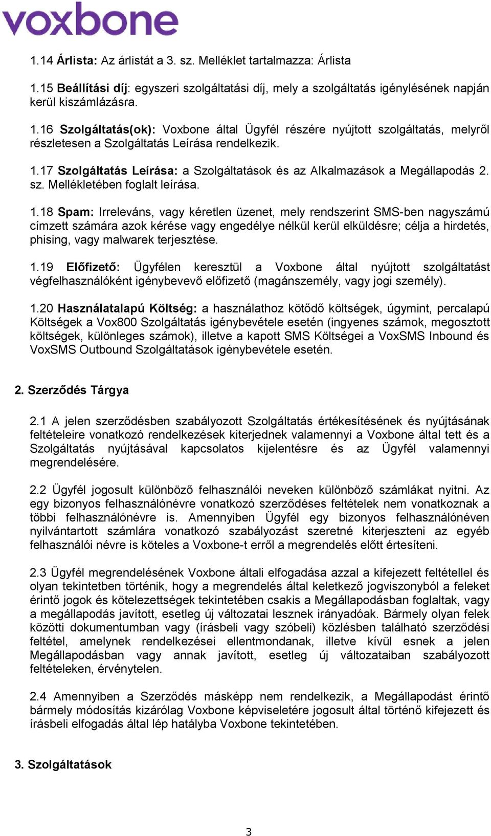 18 Spam: Irreleváns, vagy kéretlen üzenet, mely rendszerint SMS-ben nagyszámú címzett számára azok kérése vagy engedélye nélkül kerül elküldésre; célja a hirdetés, phising, vagy malwarek terjesztése.