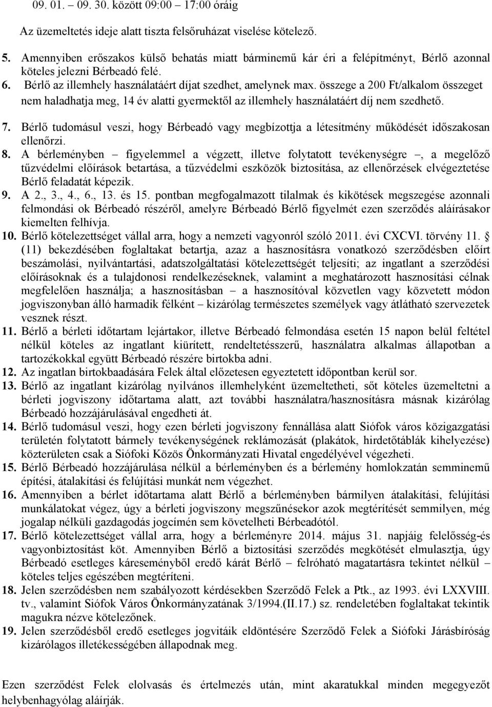 összege a 200 Ft/alkalom összeget nem haladhatja meg, 14 év alatti gyermektől az illemhely használatáért díj nem szedhető. 7.