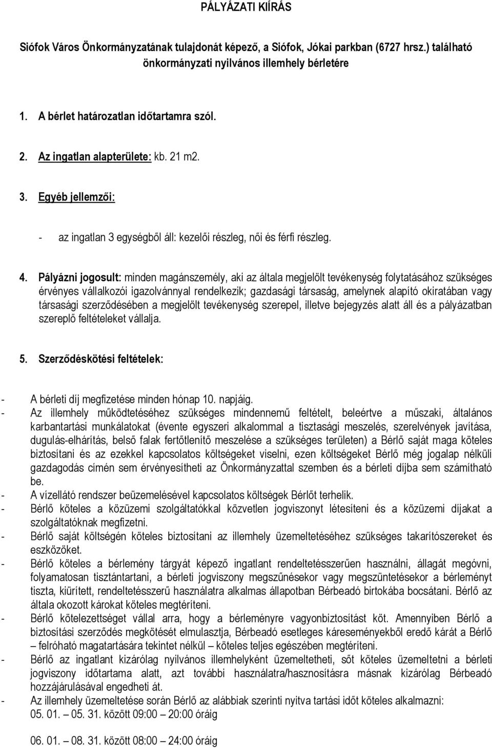 Pályázni jogosult: minden magánszemély, aki az általa megjelölt tevékenység folytatásához szükséges érvényes vállalkozói igazolvánnyal rendelkezik; gazdasági társaság, amelynek alapító okiratában