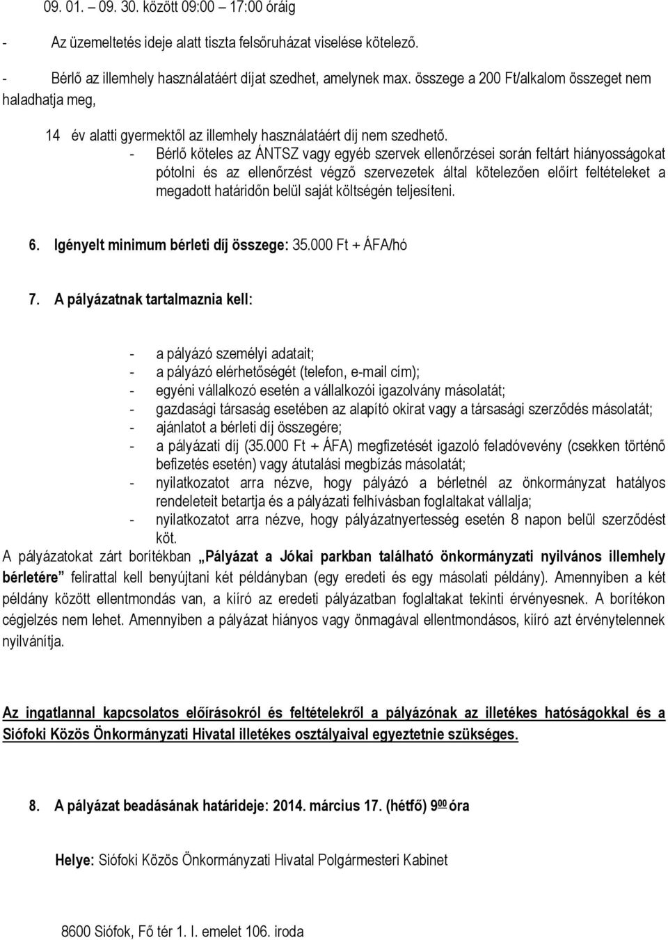 - Bérlő köteles az ÁNTSZ vagy egyéb szervek ellenőrzései során feltárt hiányosságokat pótolni és az ellenőrzést végző szervezetek által kötelezően előírt feltételeket a megadott határidőn belül saját