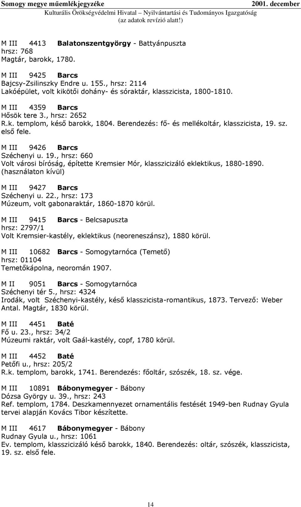 Berendezés: fő- és mellékoltár, klasszicista, 19. sz. első fele. M III 9426 Barcs Széchenyi u. 19., hrsz: 660 Volt városi bíróság, építette Kremsier Mór, klasszicizáló eklektikus, 1880-1890.