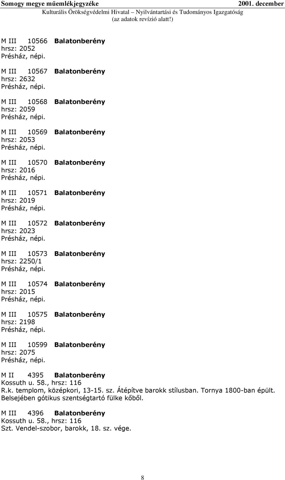 2015 M III 10575 Balatonberény hrsz: 2198 M III 10599 Balatonberény hrsz: 2075 M II 4395 Balatonberény Kossuth u. 58., hrsz: 116 R.k. templom, középkori, 13-15. sz.