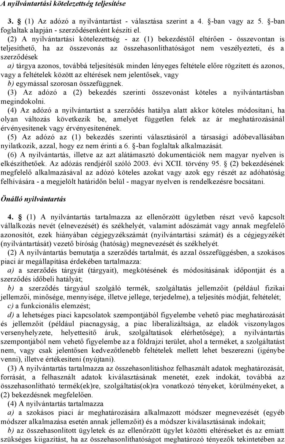 továbbá teljesítésük minden lényeges feltétele előre rögzített és azonos, vagy a feltételek között az eltérések nem jelentősek, vagy b) egymással szorosan összefüggnek.