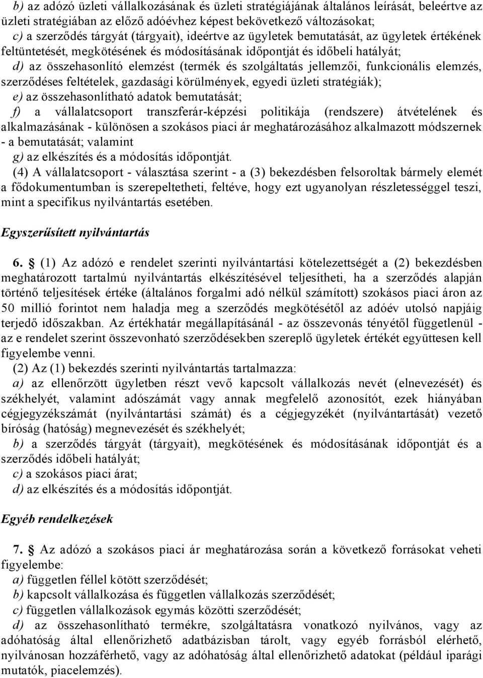 funkcionális elemzés, szerződéses feltételek, gazdasági körülmények, egyedi üzleti stratégiák); e) az összehasonlítható adatok bemutatását; f) a vállalatcsoport transzferár-képzési politikája