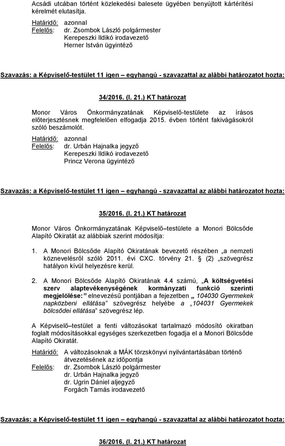 ) KT határozat Monor Város Önkormányzatának Képviselő testülete a Monori Bölcsőde Alapító Okiratát az alábbiak szerint módosítja: 1.