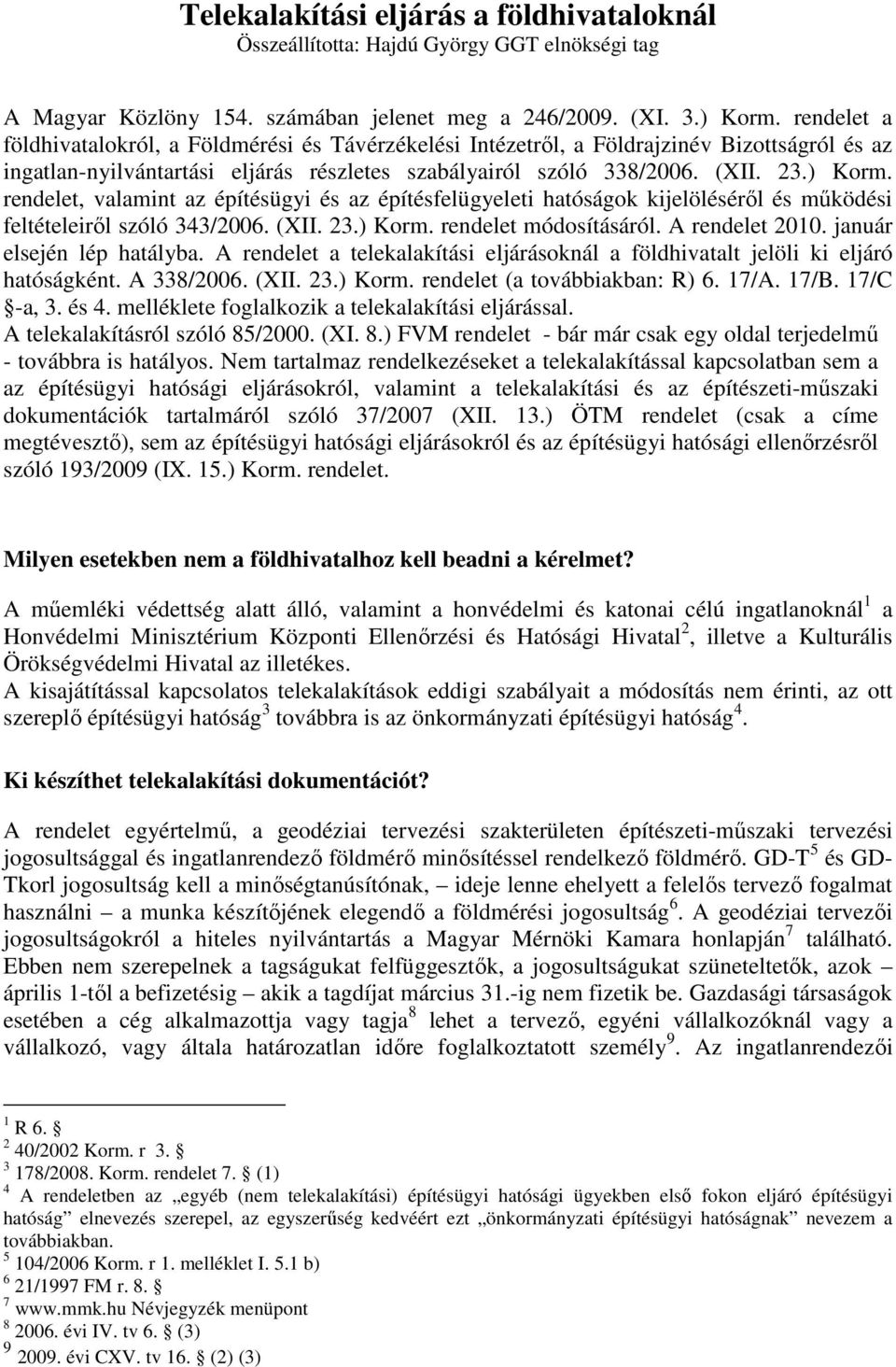 rendelet, valamint az építésügyi és az építésfelügyeleti hatóságok kijelölésérıl és mőködési feltételeirıl szóló 343/2006. (XII. 23.) Korm. rendelet módosításáról. A rendelet 2010.