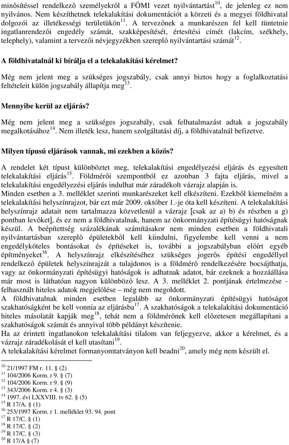 A tervezınek a munkarészen fel kell tüntetnie ingatlanrendezıi engedély számát, szakképesítését, értesítési címét (lakcím, székhely, telephely), valamint a tervezıi névjegyzékben szereplı