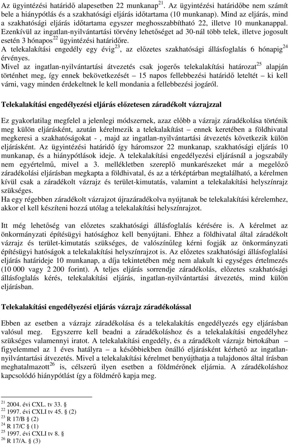 Ezenkívül az ingatlan-nyilvántartási törvény lehetıséget ad 30-nál több telek, illetve jogosult esetén 3 hónapos 22 ügyintézési határidıre.