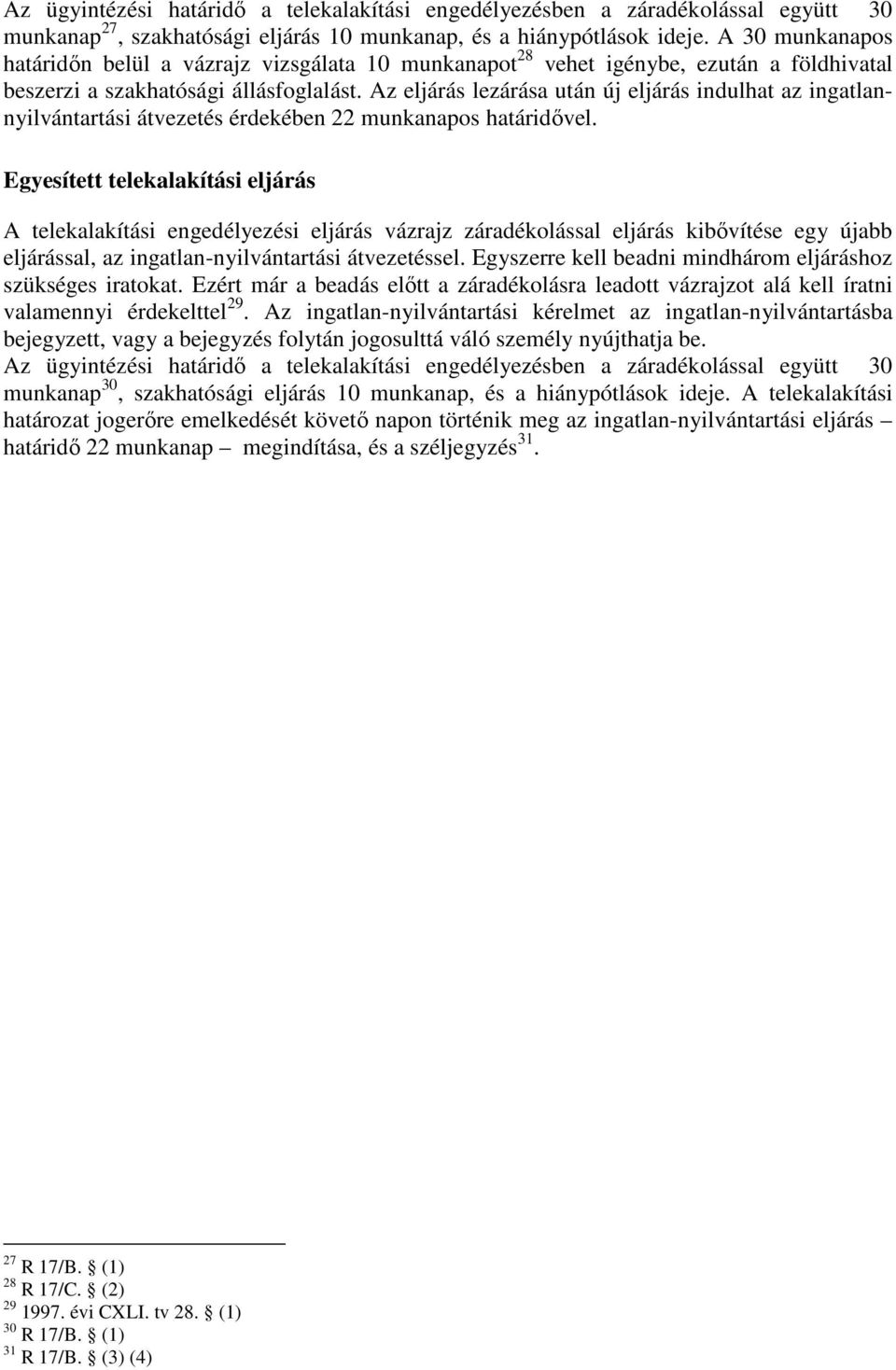 Az eljárás lezárása után új eljárás indulhat az ingatlannyilvántartási átvezetés érdekében 22 munkanapos határidıvel.