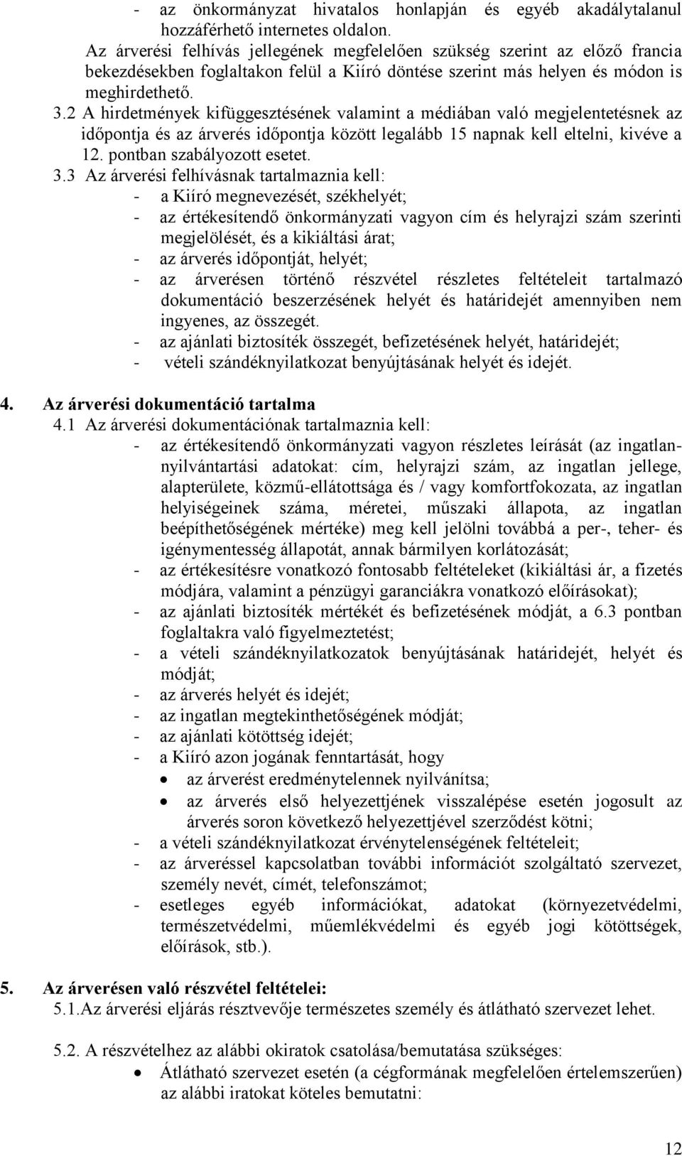 2 A hirdetmények kifüggesztésének valamint a médiában való megjelentetésnek az időpontja és az árverés időpontja között legalább 15 napnak kell eltelni, kivéve a 12. pontban szabályozott esetet. 3.