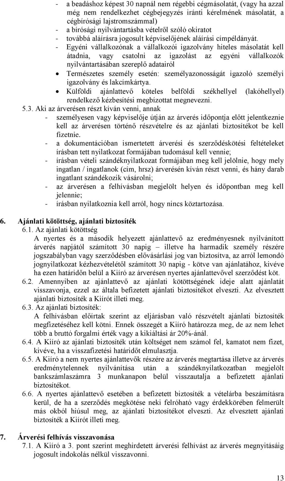 - Egyéni vállalkozónak a vállalkozói igazolvány hiteles másolatát kell átadnia, vagy csatolni az igazolást az egyéni vállalkozók nyilvántartásában szereplő adatairól Természetes személy esetén: