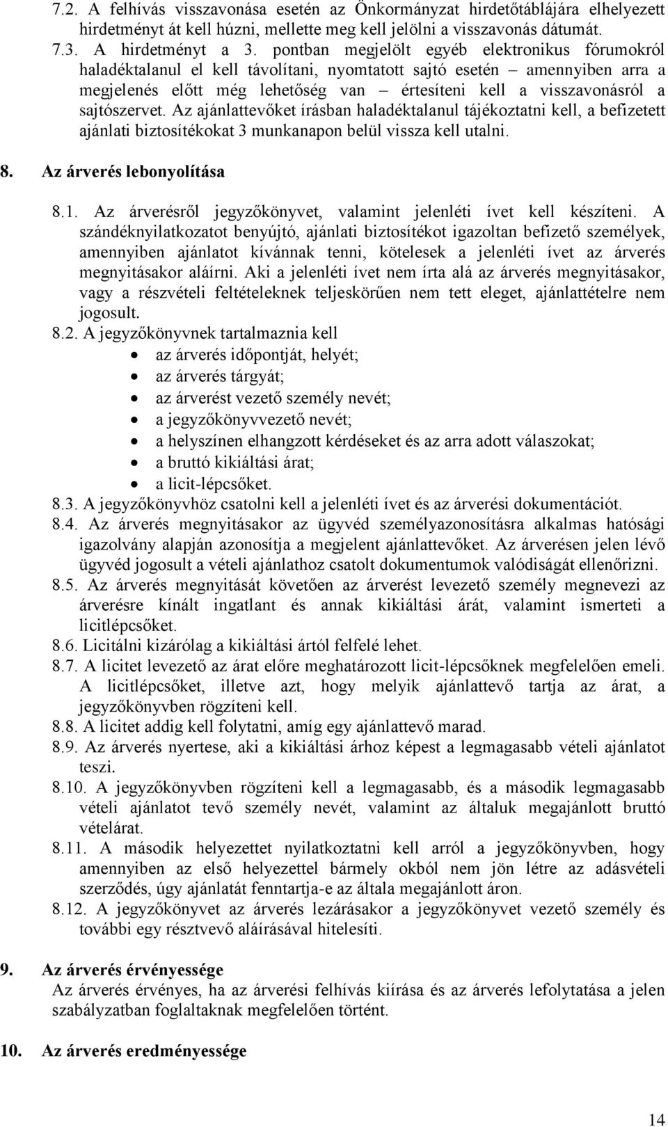 sajtószervet. Az ajánlattevőket írásban haladéktalanul tájékoztatni kell, a befizetett ajánlati biztosítékokat 3 munkanapon belül vissza kell utalni. 8. Az árverés lebonyolítása 8.1.