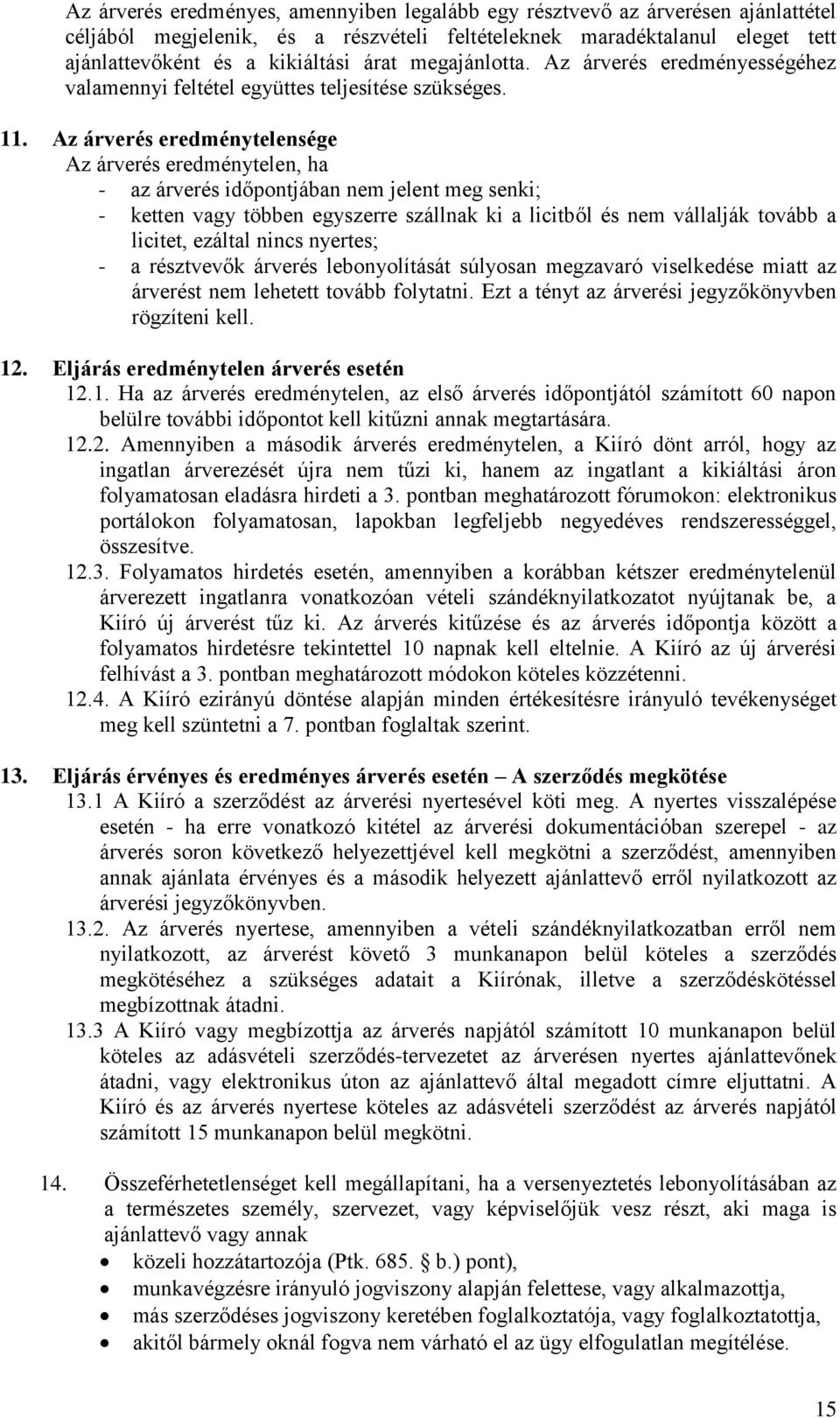 Az árverés eredménytelensége Az árverés eredménytelen, ha - az árverés időpontjában nem jelent meg senki; - ketten vagy többen egyszerre szállnak ki a licitből és nem vállalják tovább a licitet,