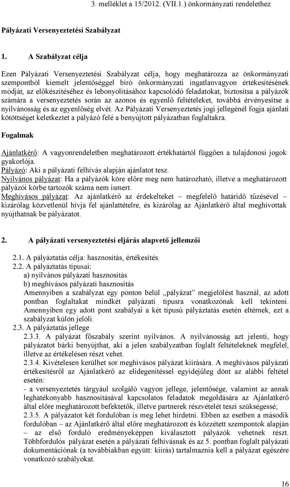 előkészítéséhez és lebonyolításához kapcsolódó feladatokat, biztosítsa a pályázók számára a versenyeztetés során az azonos és egyenlő feltételeket, továbbá érvényesítse a nyilvánosság és az