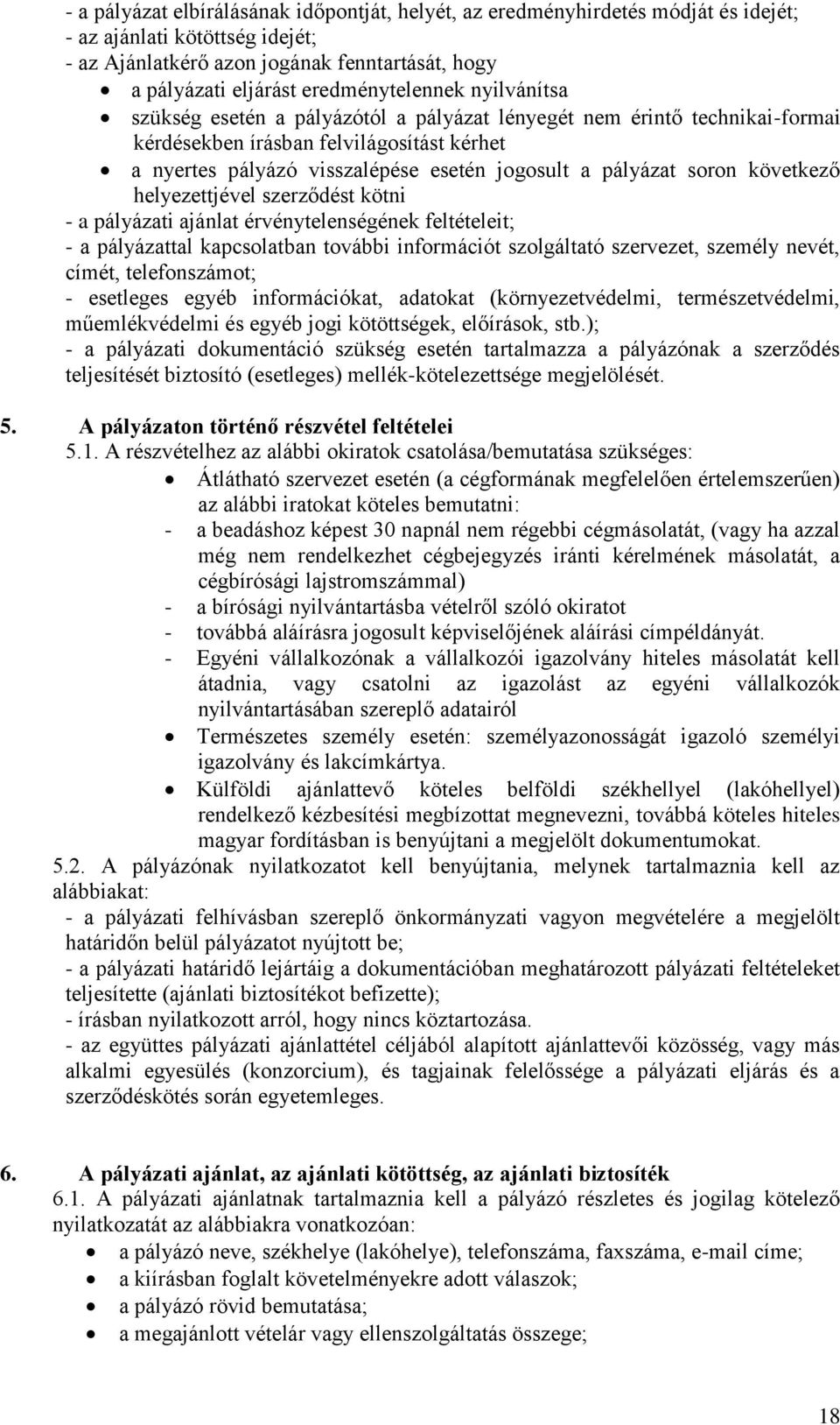 pályázat soron következő helyezettjével szerződést kötni - a pályázati ajánlat érvénytelenségének feltételeit; - a pályázattal kapcsolatban további információt szolgáltató szervezet, személy nevét,