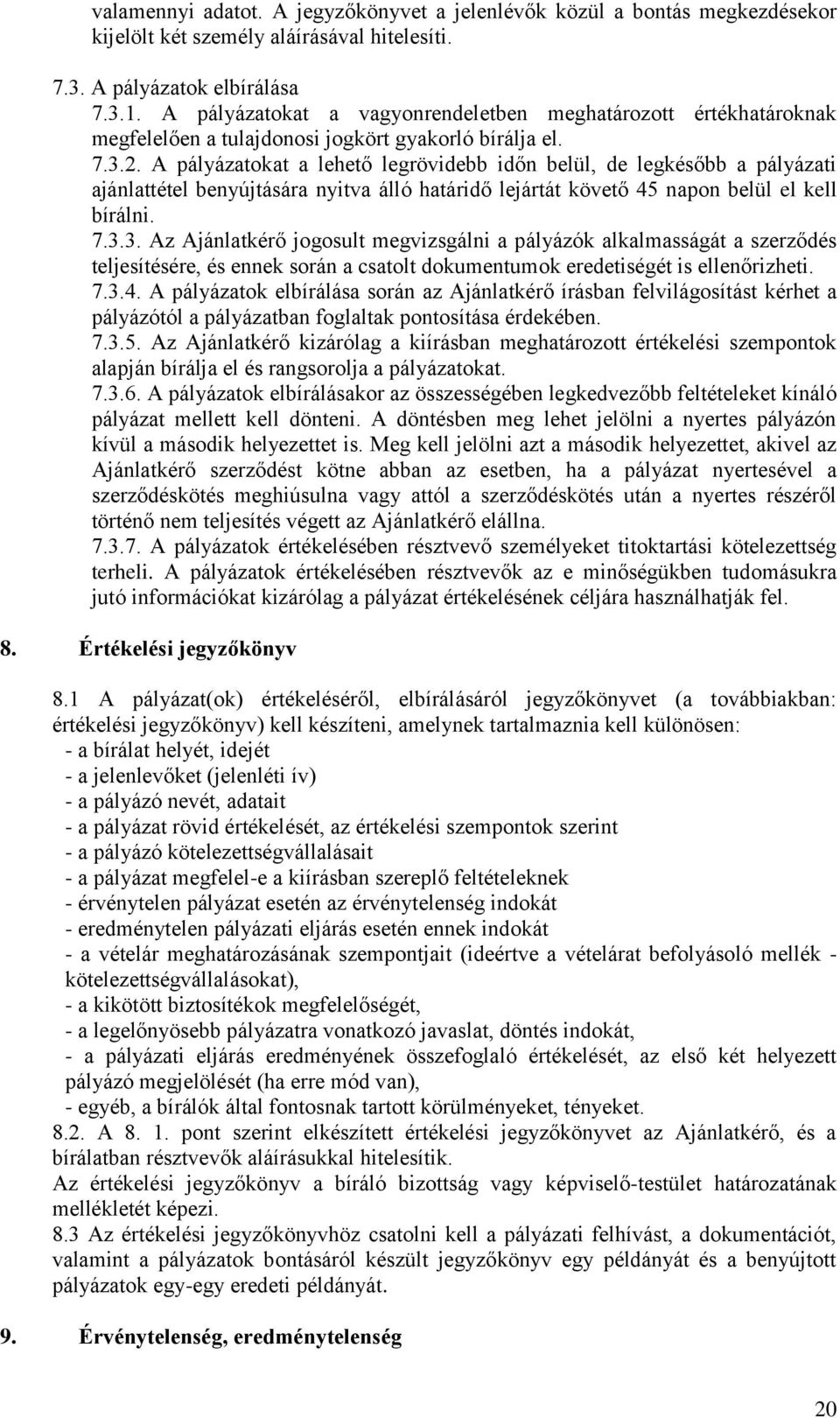 A pályázatokat a lehető legrövidebb időn belül, de legkésőbb a pályázati ajánlattétel benyújtására nyitva álló határidő lejártát követő 45 napon belül el kell bírálni. 7.3.