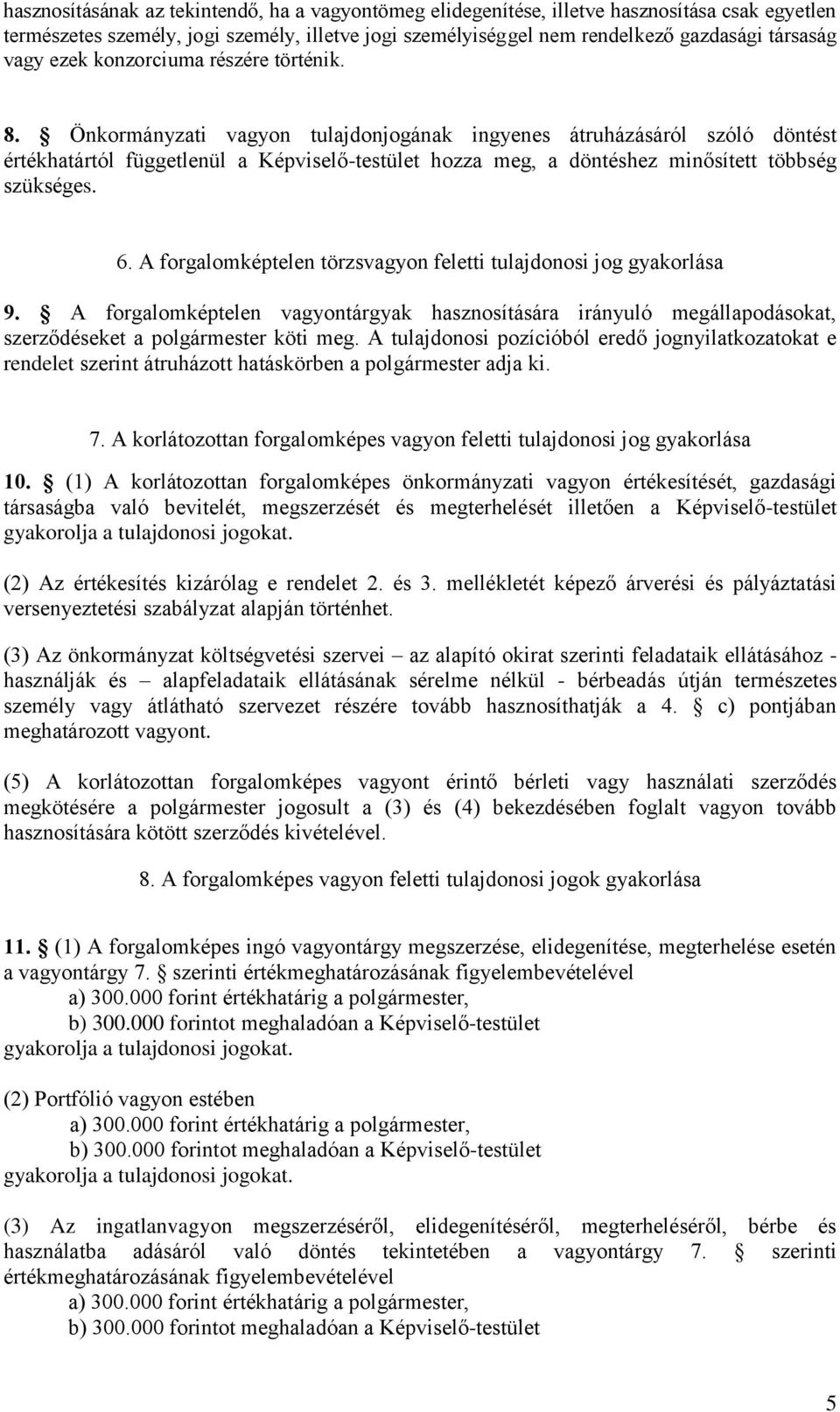 Önkormányzati vagyon tulajdonjogának ingyenes átruházásáról szóló döntést értékhatártól függetlenül a Képviselő-testület hozza meg, a döntéshez minősített többség szükséges. 6.