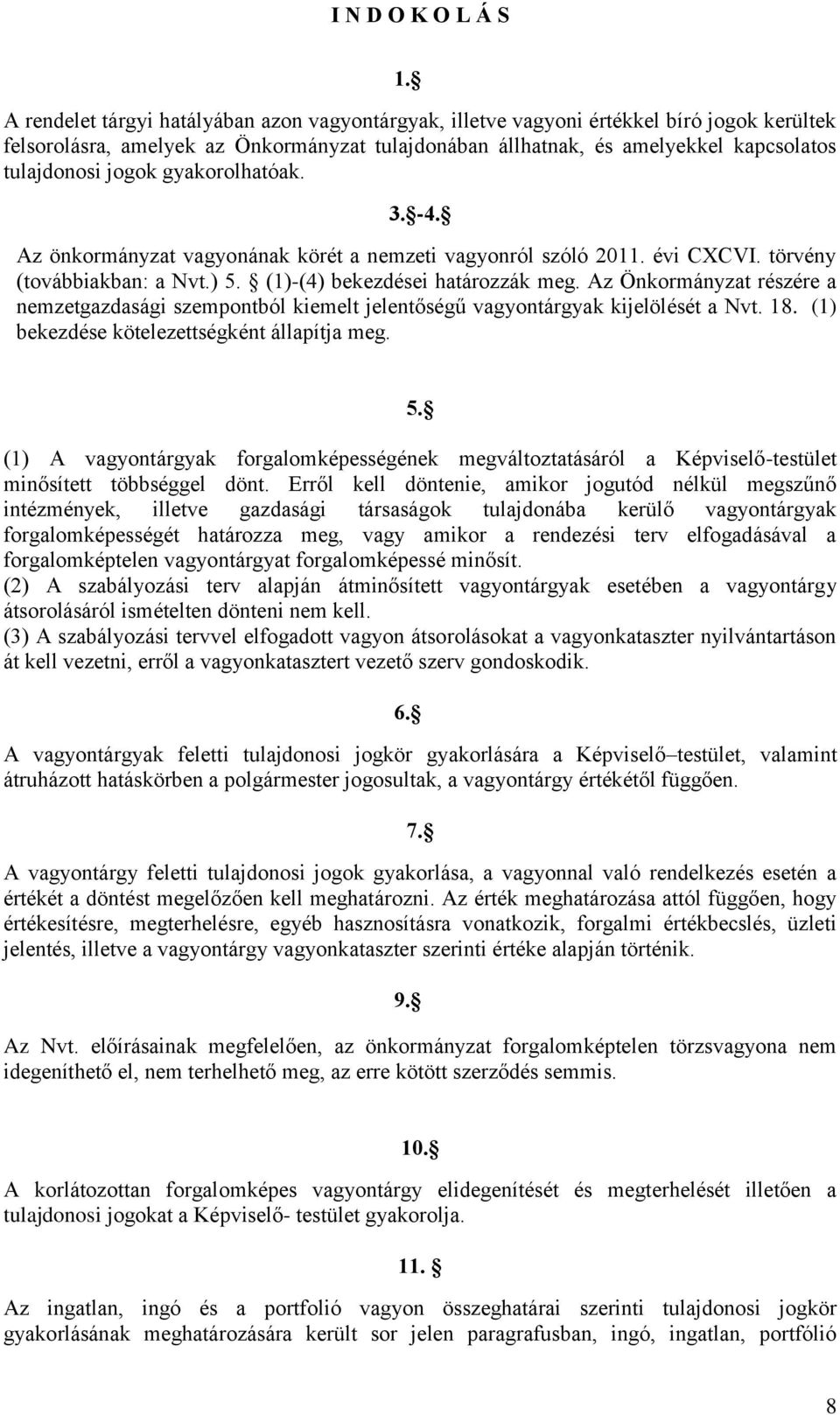 gyakorolhatóak. 3. -4. Az önkormányzat vagyonának körét a nemzeti vagyonról szóló 2011. évi CXCVI. törvény (továbbiakban: a Nvt.) 5. (1)-(4) bekezdései határozzák meg.