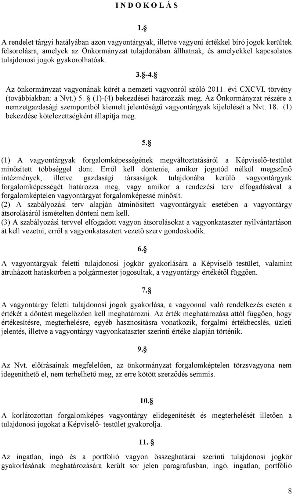 gyakorolhatóak. 3. -4. Az önkormányzat vagyonának körét a nemzeti vagyonról szóló 2011. évi CXCVI. törvény (továbbiakban: a Nvt.) 5. (1)-(4) bekezdései határozzák meg.