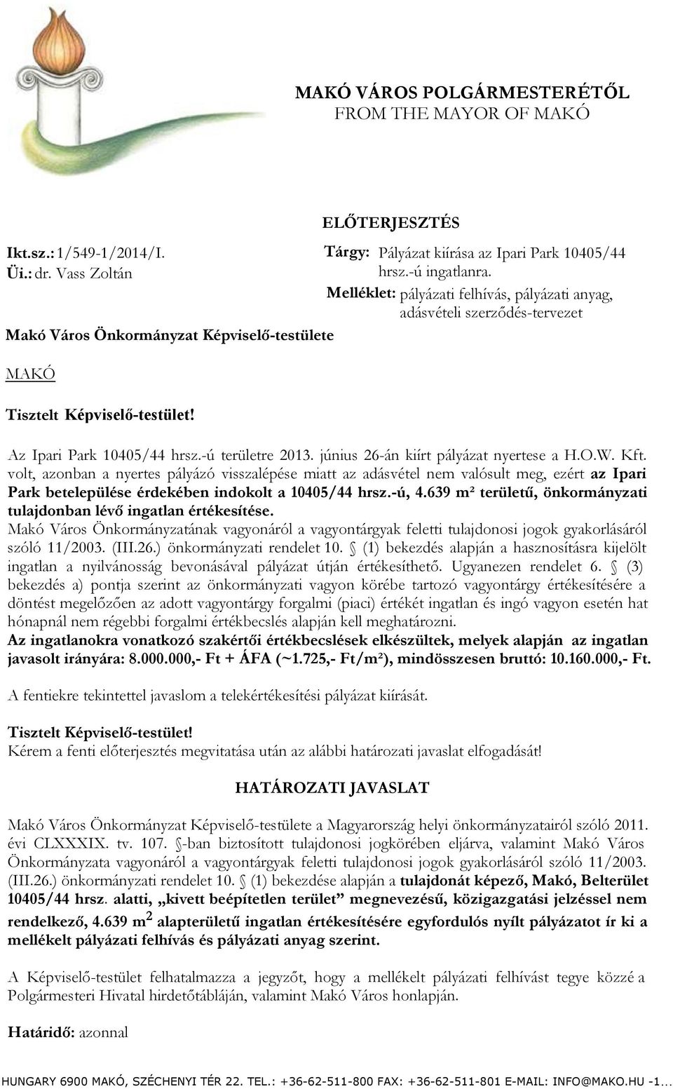 Melléklet: pályázati felhívás, pályázati anyag, adásvételi szerződés-tervezet Tisztelt Képviselő-testület! Az Ipari Park 10405/44 hrsz.-ú területre 2013. június 26-án kiírt pályázat nyertese a H.O.W.