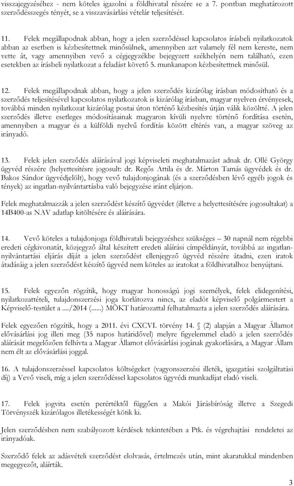 amennyiben vevő a cégjegyzékbe bejegyzett székhelyén nem található, ezen esetekben az írásbeli nyilatkozat a feladást követő 5. munkanapon kézbesítettnek minősül. 12.