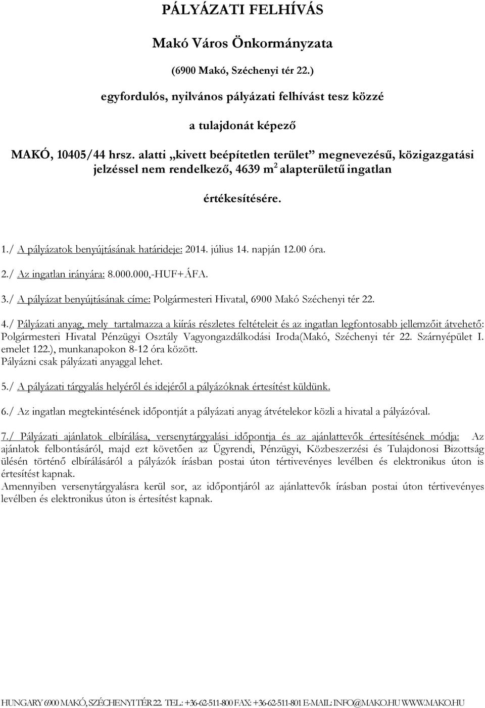 napján 12.00 óra. 2./ Az ingatlan irányára: 8.000.000,-HUF+ÁFA. 3./ A pályázat benyújtásának címe: Polgármesteri Hivatal, 6900 Makó Széchenyi tér 22. 4.