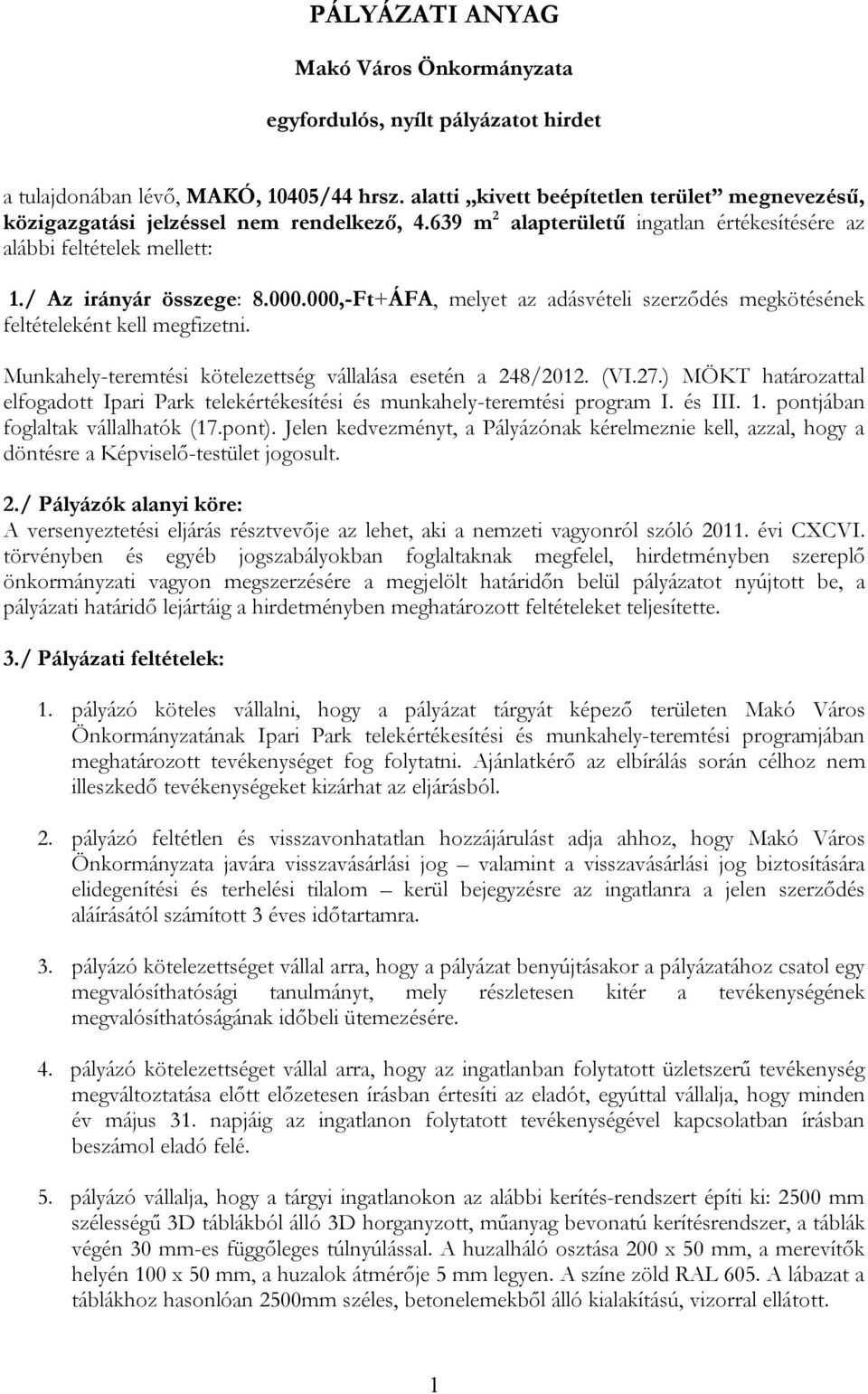 000,-Ft+ÁFA, melyet az adásvételi szerződés megkötésének feltételeként kell megfizetni. Munkahely-teremtési kötelezettség vállalása esetén a 248/2012. (VI.27.