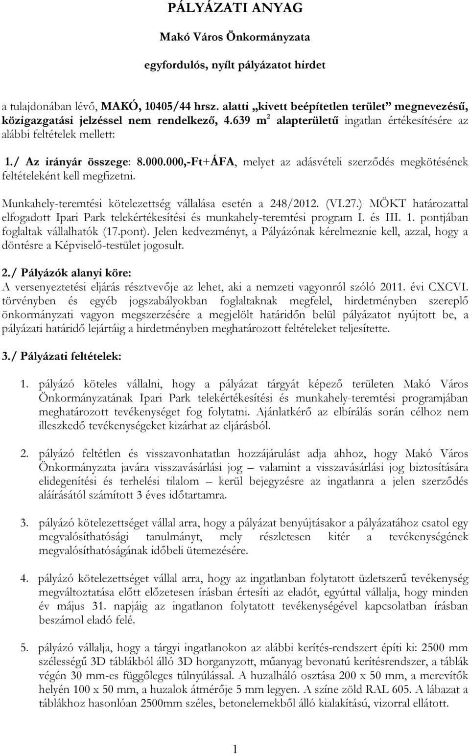 000,-Ft+ÁFA, melyet az adásvételi szerződés megkötésének feltételeként kell megfizetni. Munkahely-teremtési kötelezettség vállalása esetén a 248/2012. (VI.27.