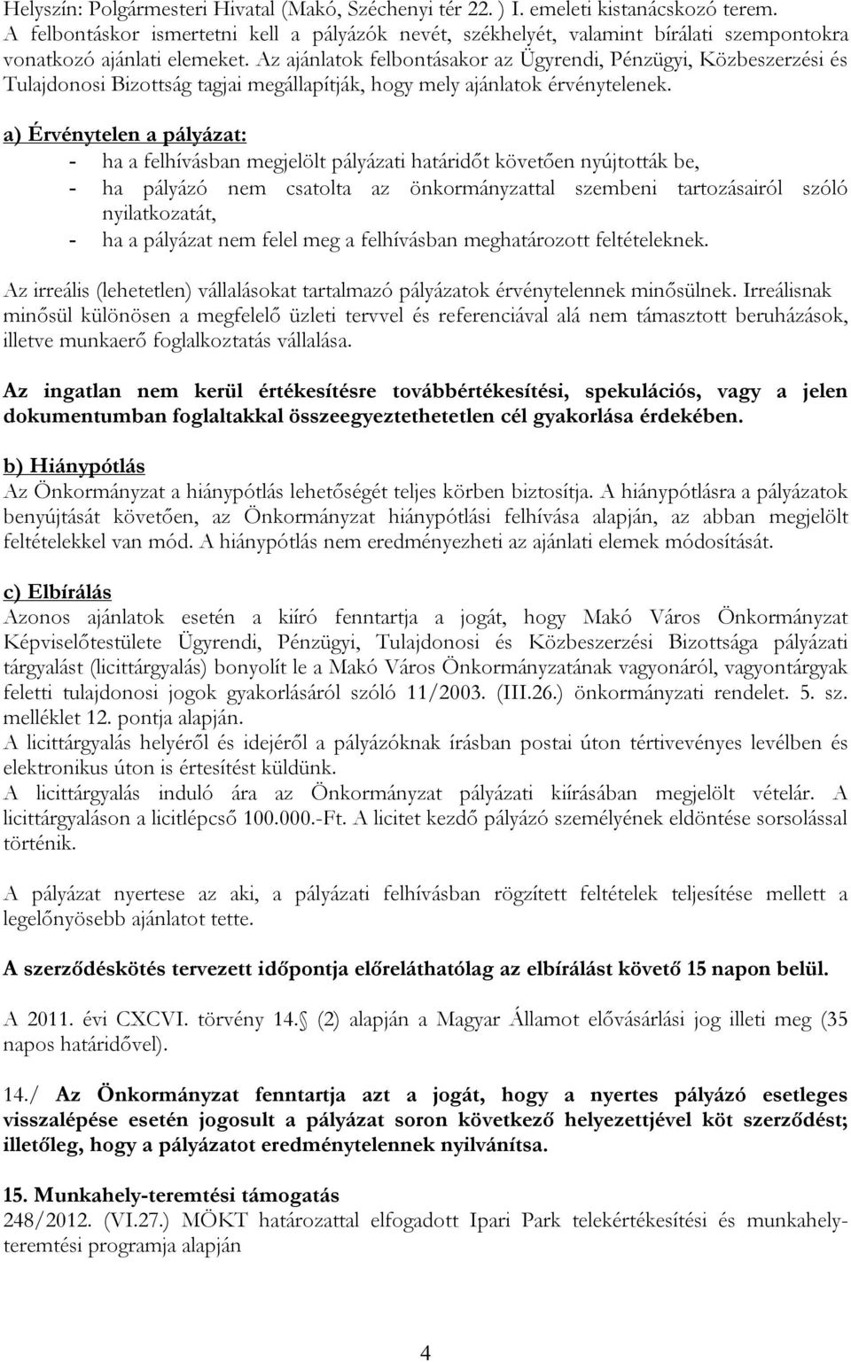 Az ajánlatok felbontásakor az Ügyrendi, Pénzügyi, Közbeszerzési és Tulajdonosi Bizottság tagjai megállapítják, hogy mely ajánlatok érvénytelenek.