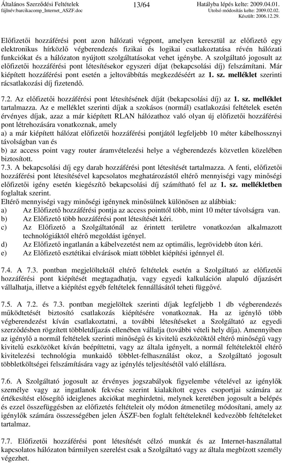 Már kiépített hozzáférési pont esetén a jeltovábbítás megkezdéséért az 1. sz. melléklet szerinti rácsatlakozási díj fizetendı. 7.2.
