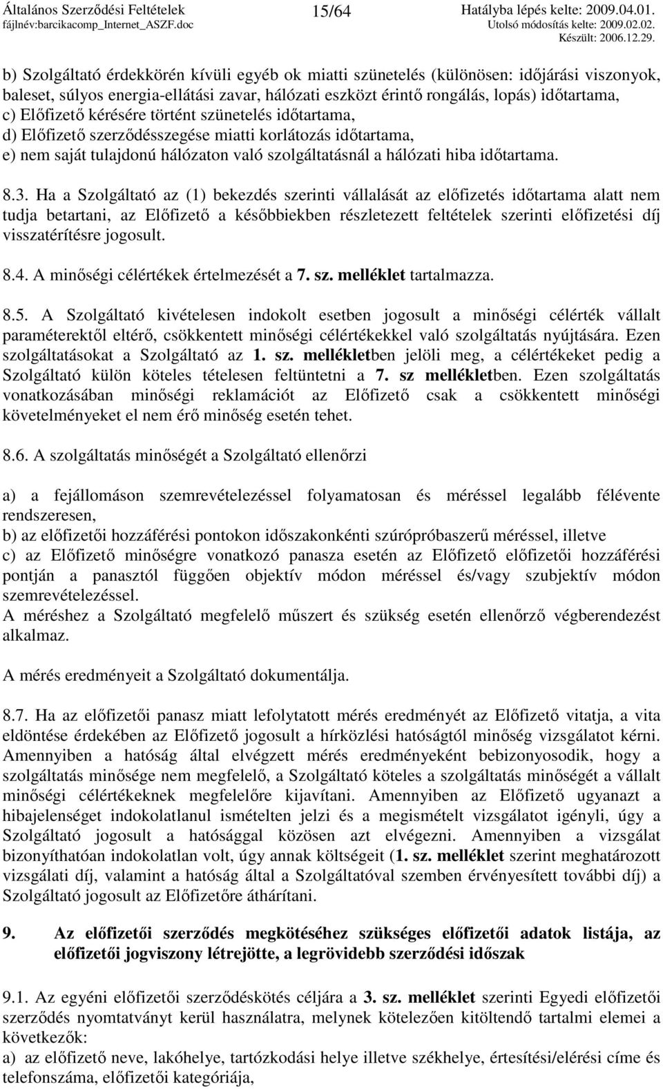Ha a Szolgáltató az (1) bekezdés szerinti vállalását az elıfizetés idıtartama alatt nem tudja betartani, az Elıfizetı a késıbbiekben részletezett feltételek szerinti elıfizetési díj visszatérítésre