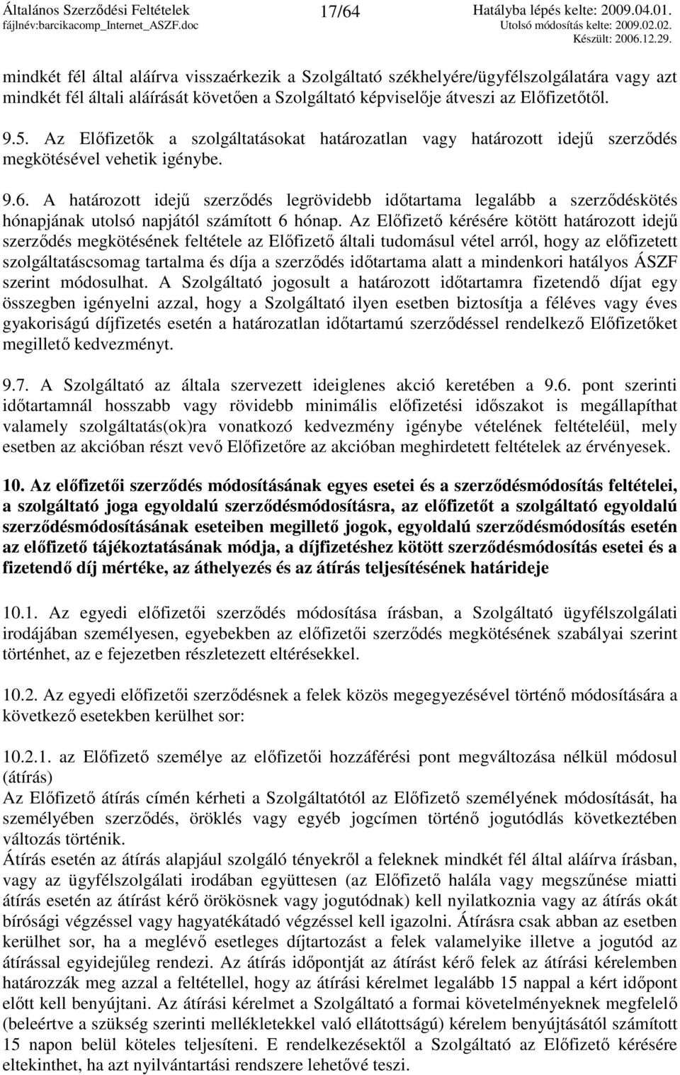 A határozott idejő szerzıdés legrövidebb idıtartama legalább a szerzıdéskötés hónapjának utolsó napjától számított 6 hónap.