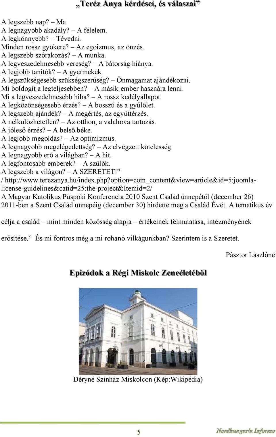 Mi a legveszedelmesebb hiba? A rossz kedélyállapot. A legközönségesebb érzés? A bosszú éss a gyűlölet. A legszebb ajándék? A megértés, az együttérzés. A nélkülözhetetlen?