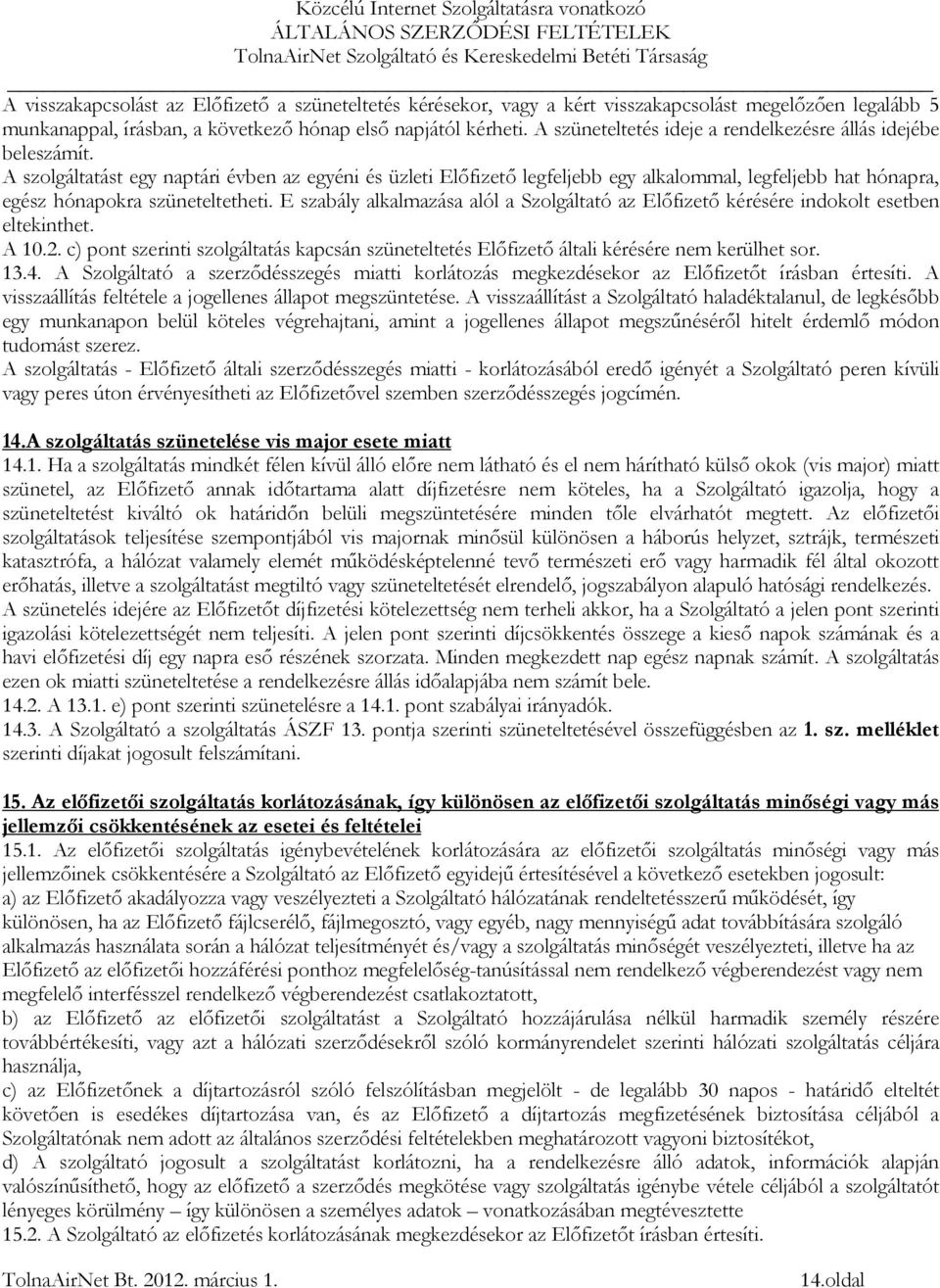 A szolgáltatást egy naptári évben az egyéni és üzleti Előfizető legfeljebb egy alkalommal, legfeljebb hat hónapra, egész hónapokra szüneteltetheti.